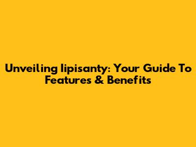 Unveiling Iipisanty: Your Guide To Features & Benefits