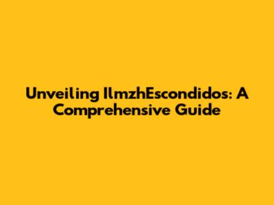 Unveiling IlmzhEscondidos: A Comprehensive Guide