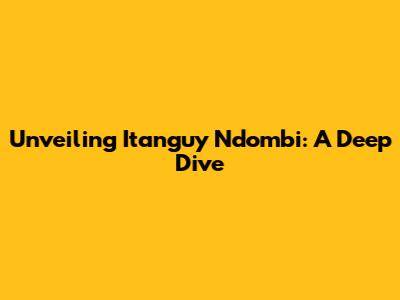 Unveiling Itanguy Ndombi: A Deep Dive