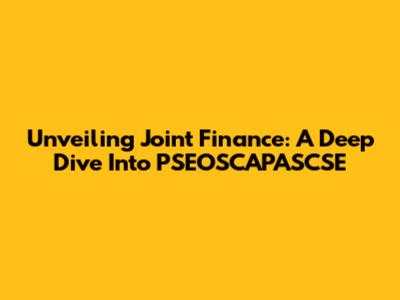 Unveiling Joint Finance: A Deep Dive Into PSEOSCAPASCSE