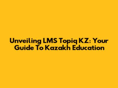 Unveiling LMS Topiq KZ: Your Guide To Kazakh Education