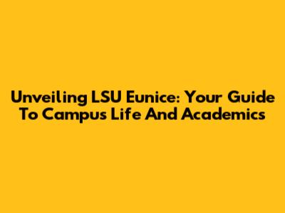 Unveiling LSU Eunice: Your Guide To Campus Life And Academics