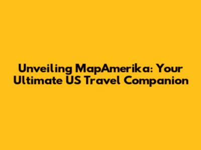 Unveiling MapAmerika: Your Ultimate US Travel Companion