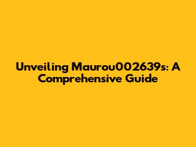 Unveiling Maurou002639s: A Comprehensive Guide