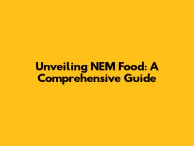 Unveiling NEM Food: A Comprehensive Guide