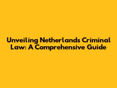 Unveiling Netherlands Criminal Law: A Comprehensive Guide