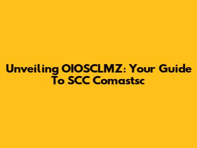 Unveiling OIOSCLMZ: Your Guide To SCC Comastsc