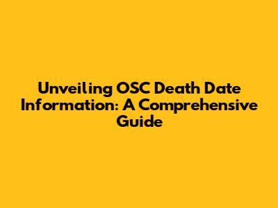 Unveiling OSC Death Date Information: A Comprehensive Guide