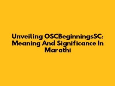Unveiling OSCBeginningsSC: Meaning And Significance In Marathi
