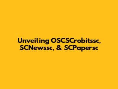 Unveiling OSCSCrobitssc, SCNewssc, & SCPapersc