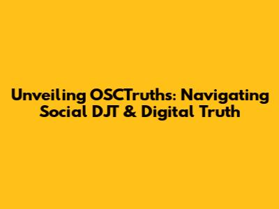 Unveiling OSCTruths: Navigating Social DJT & Digital Truth