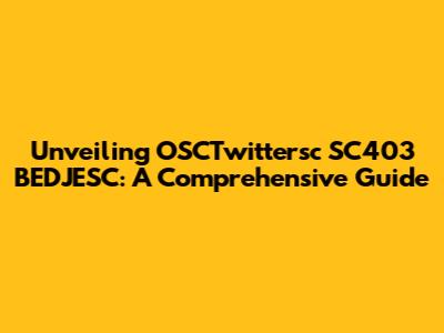 Unveiling OSCTwittersc SC403 BEDJESC: A Comprehensive Guide