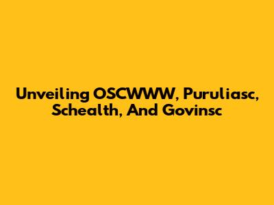 Unveiling OSCWWW, Puruliasc, Schealth, And Govinsc