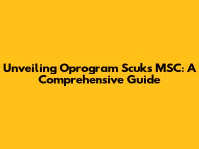 Unveiling Oprogram Scuks MSC: A Comprehensive Guide