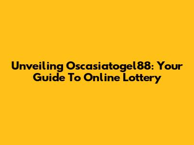 Unveiling Oscasiatogel88: Your Guide To Online Lottery