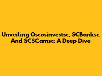 Unveiling Oscosinvestsc, SCBanksc, And SCSCamsc: A Deep Dive