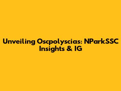 Unveiling Oscpolyscias: NParkSSC Insights & IG