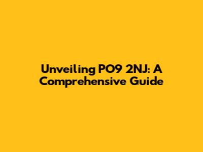 Unveiling PO9 2NJ: A Comprehensive Guide
