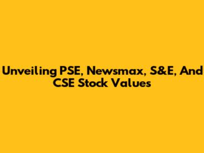 Unveiling PSE, Newsmax, S&E, And CSE Stock Values