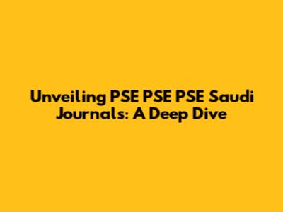 Unveiling PSE PSE PSE Saudi Journals: A Deep Dive