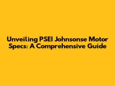 Unveiling PSEI Johnsonse Motor Specs: A Comprehensive Guide