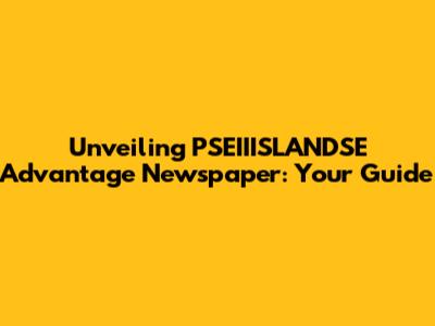Unveiling PSEIIISLANDSE Advantage Newspaper: Your Guide
