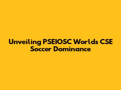 Unveiling PSEIOSC World's CSE Soccer Dominance