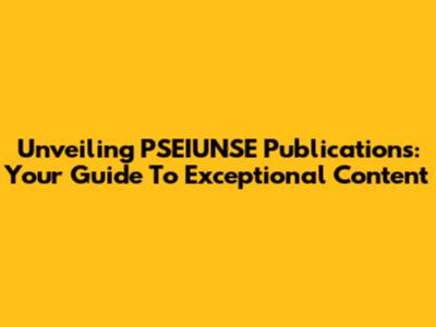 Unveiling PSEIUNSE Publications: Your Guide To Exceptional Content