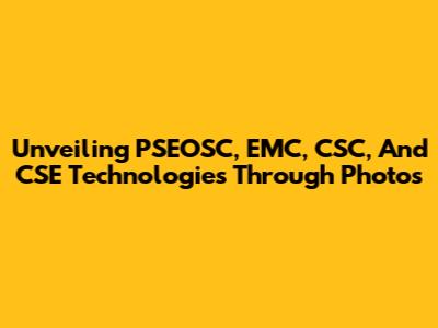 Unveiling PSEOSC, EMC, CSC, And CSE Technologies Through Photos