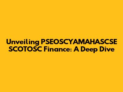 Unveiling PSEOSCYAMAHASCSE SCOTOSC Finance: A Deep Dive