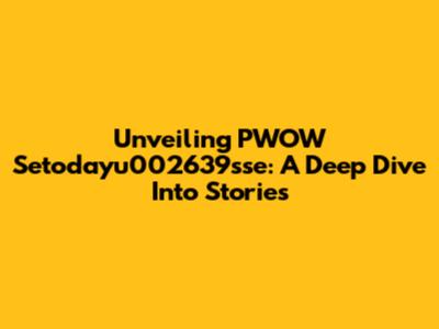 Unveiling PWOW Setodayu002639sse: A Deep Dive Into Stories