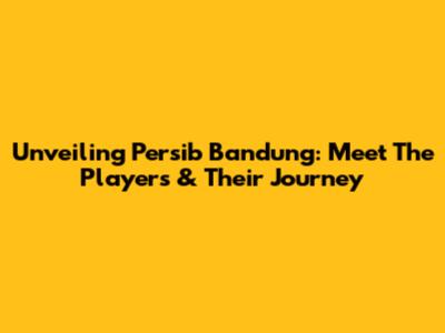 Unveiling Persib Bandung: Meet The Players & Their Journey