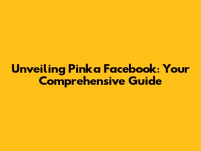 Unveiling Pinka Facebook: Your Comprehensive Guide