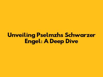 Unveiling Pselmzh's Schwarzer Engel: A Deep Dive