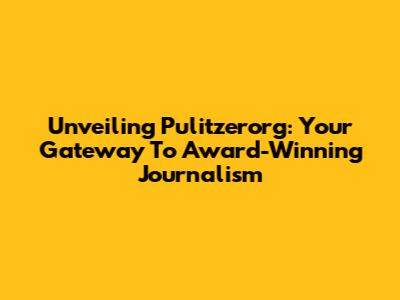 Unveiling Pulitzerorg: Your Gateway To Award-Winning Journalism
