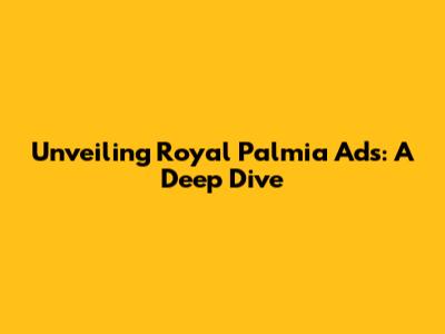 Unveiling Royal Palmia Ads: A Deep Dive