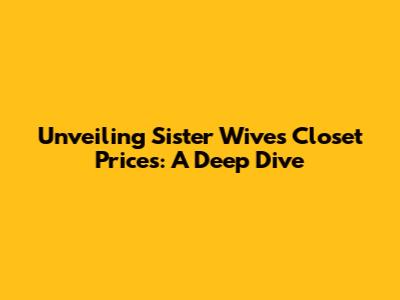 Unveiling Sister Wives' Closet Prices: A Deep Dive