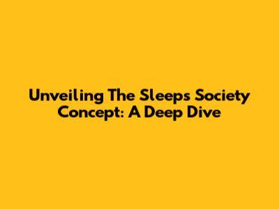 Unveiling The 'Sleeps Society' Concept: A Deep Dive