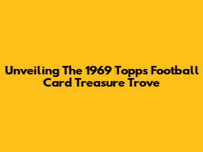 Unveiling The 1969 Topps Football Card Treasure Trove
