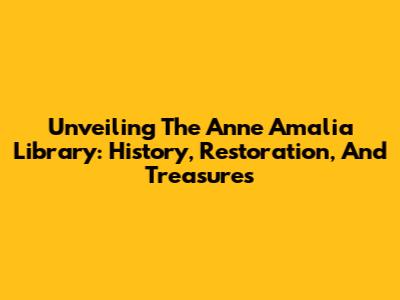 Unveiling The Anne Amalia Library: History, Restoration, And Treasures