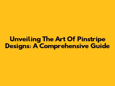 Unveiling The Art Of Pinstripe Designs: A Comprehensive Guide