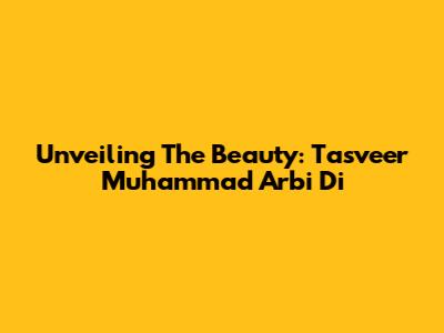 Unveiling The Beauty: Tasveer Muhammad Arbi Di