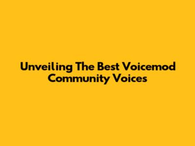 Unveiling The Best Voicemod Community Voices