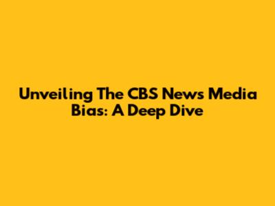 Unveiling The CBS News Media Bias: A Deep Dive