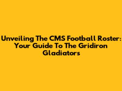 Unveiling The CMS Football Roster: Your Guide To The Gridiron Gladiators