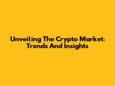 Unveiling The Crypto Market: Trends And Insights
