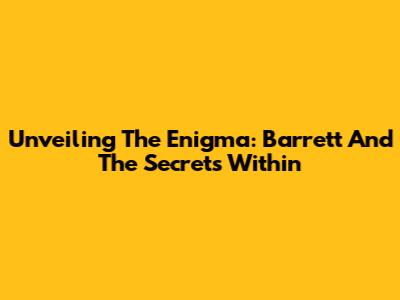Unveiling The Enigma: Barrett And The Secrets Within