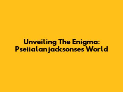Unveiling The Enigma: Pseiialanjacksonse's World