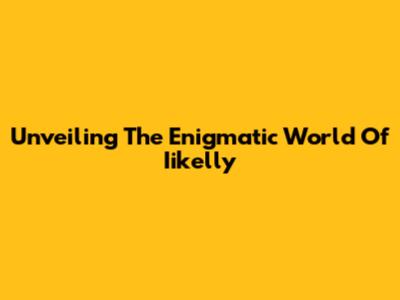 Unveiling The Enigmatic World Of Iikelly