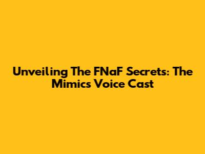Unveiling The FNaF Secrets: The Mimic's Voice Cast